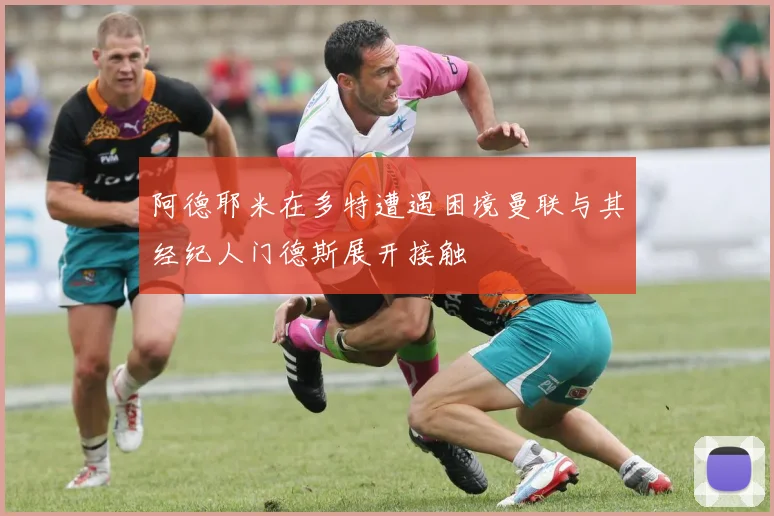 阿德耶米在多特遭遇困境曼联与其经纪人门德斯展开接触