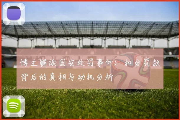 博主解读国安处罚事件：扣分罚款背后的真相与动机分析