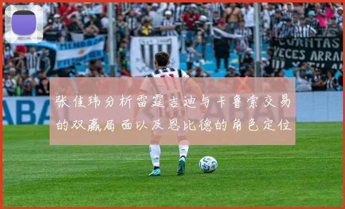 张佳玮分析雷霆吉迪与卡鲁索交易的双赢局面以及恩比德的角色定位