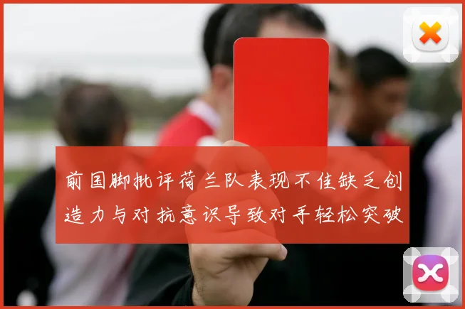前国脚批评荷兰队表现不佳缺乏创造力与对抗意识导致对手轻松突破