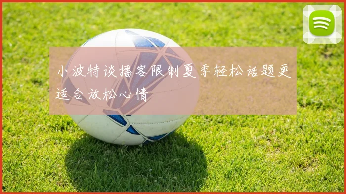 小波特谈播客限制夏季轻松话题更适合放松心情