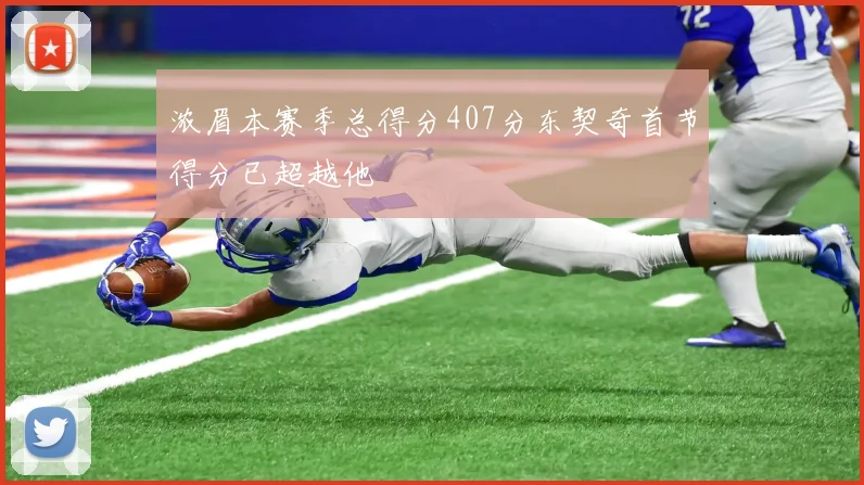 浓眉本赛季总得分407分东契奇首节得分已超越他