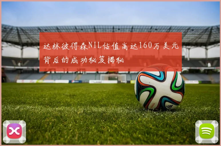 达林彼得森NIL估值高达160万美元背后的成功秘笈揭秘